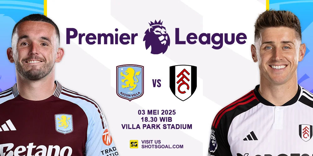 Prediksi Liga Inggris: Aston Villa vs. Fulham 03 Mei 2025