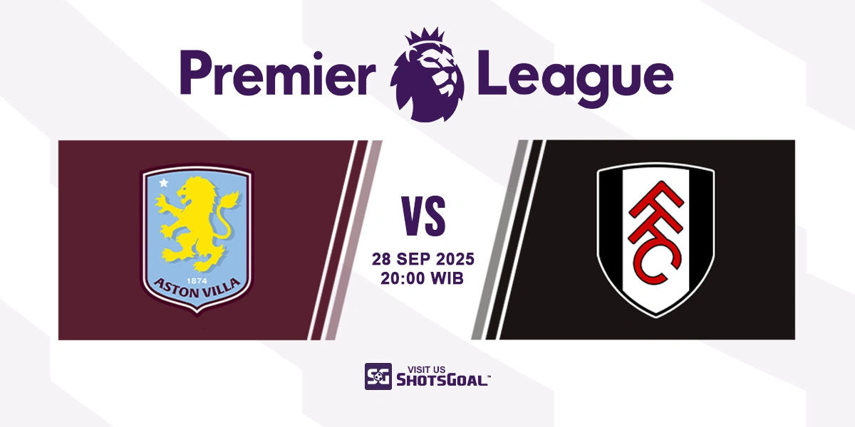Prediksi Liga Inggris: Aston Villa vs. Fulham 28 September 2025