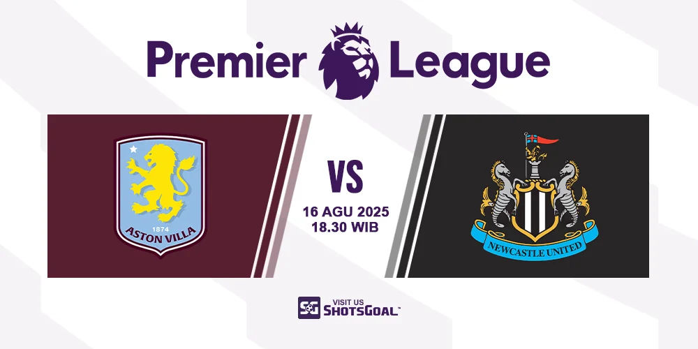 Prediksi Liga Inggris: Aston Villa vs. Newcastle United 16 Agustus 2025