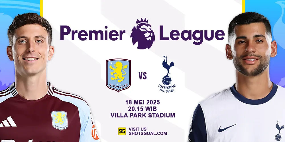 Prediksi Liga Inggris: Aston Villa vs. Tottenham 17 Mei 2025