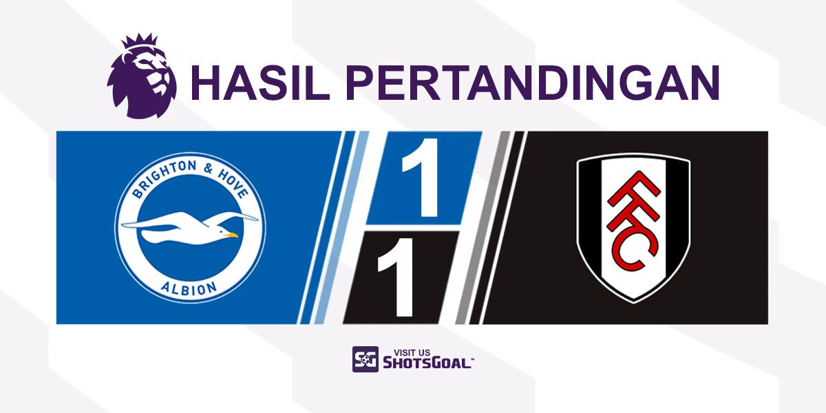 Brighton 1-1 Fulham - Fulham Gagalkan Kemenangan Brighton di Menit-Menit Akhir