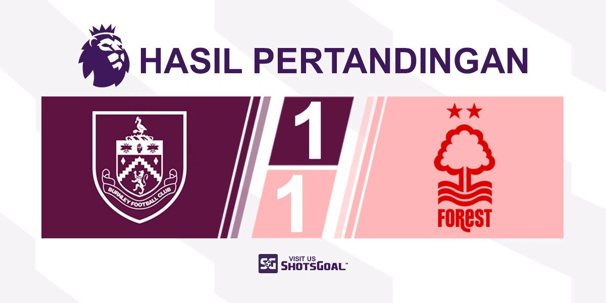 Burnley 1-1 Nottingham Forest - Dua Gol Cepat Buat Kedua Klub Bermain Imbang