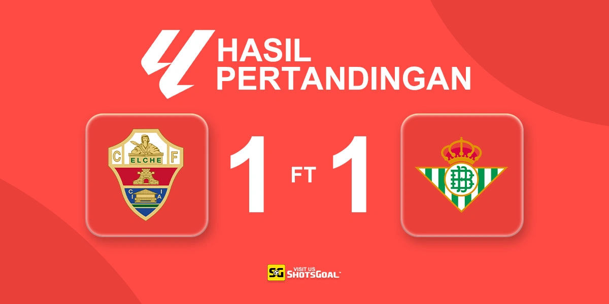 Elche 1-1 Real Betis - Elche Raih Hasil Imbang Mengejutkan