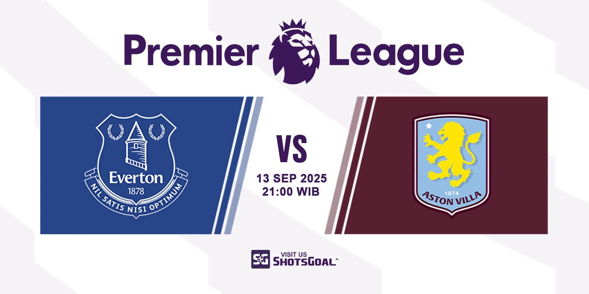 Prediksi Liga Inggris: Everton vs. Aston Villa 13 September 2025