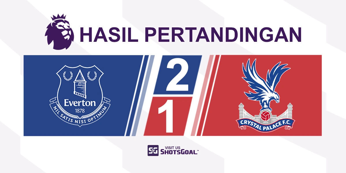 Everton 2-1 Crystal Palace - Crystal Palace Akhirnya Kalah
