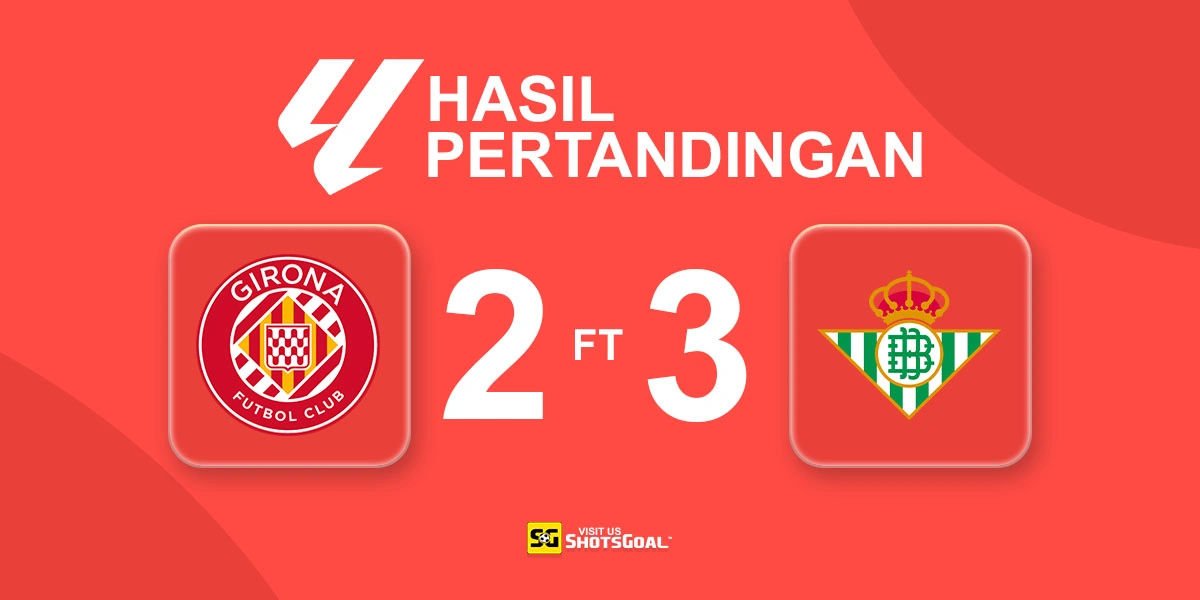 Girona 2-3 Real Betis - Real Betis Menangkan Thriller Lima Gol