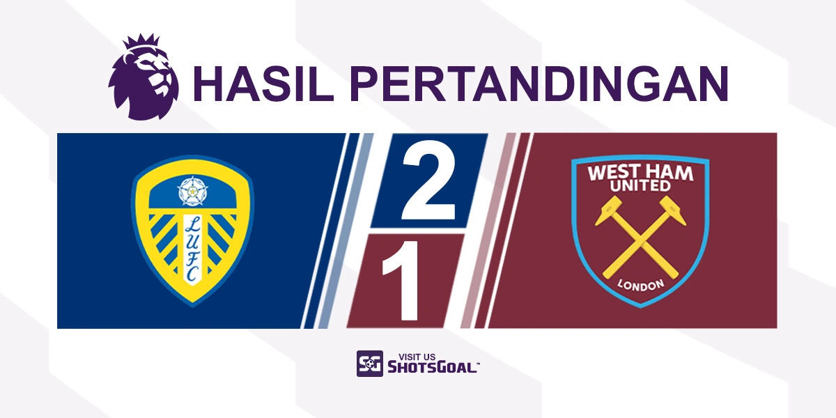 Leeds United 2-1 West Ham United - Kemenangan Tipis untuk Leeds United