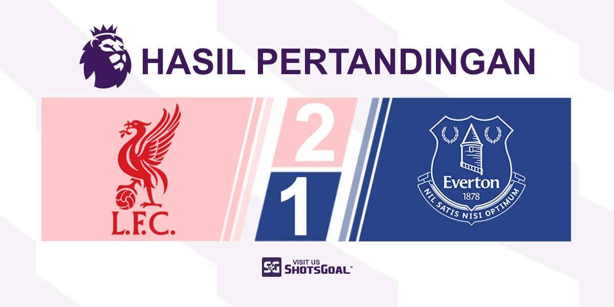 Liverpool 2-1 Everton - Liverpool Menang Tipis Lagi