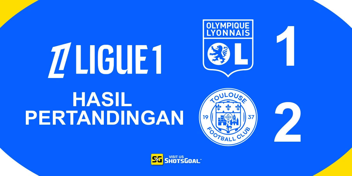 Lyon 1-2 Toulouse - Toulouse Raih Kemenangan Mengejutkan