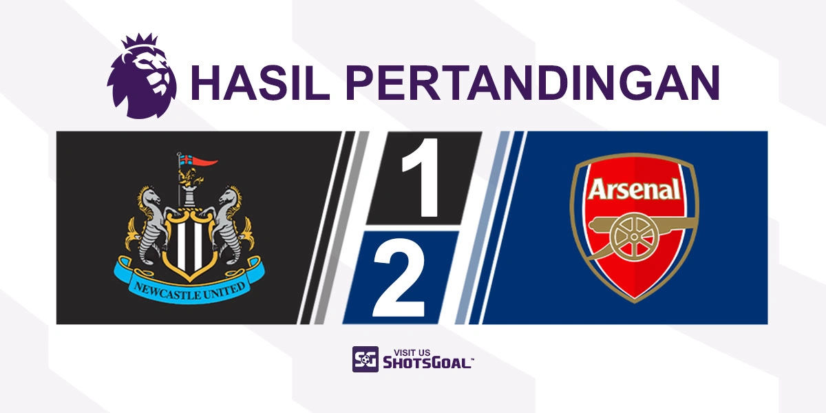 Newcastle United 1-2 Arsenal - Arsenal Comeback untuk Jaga Jarak dengan Liverpool