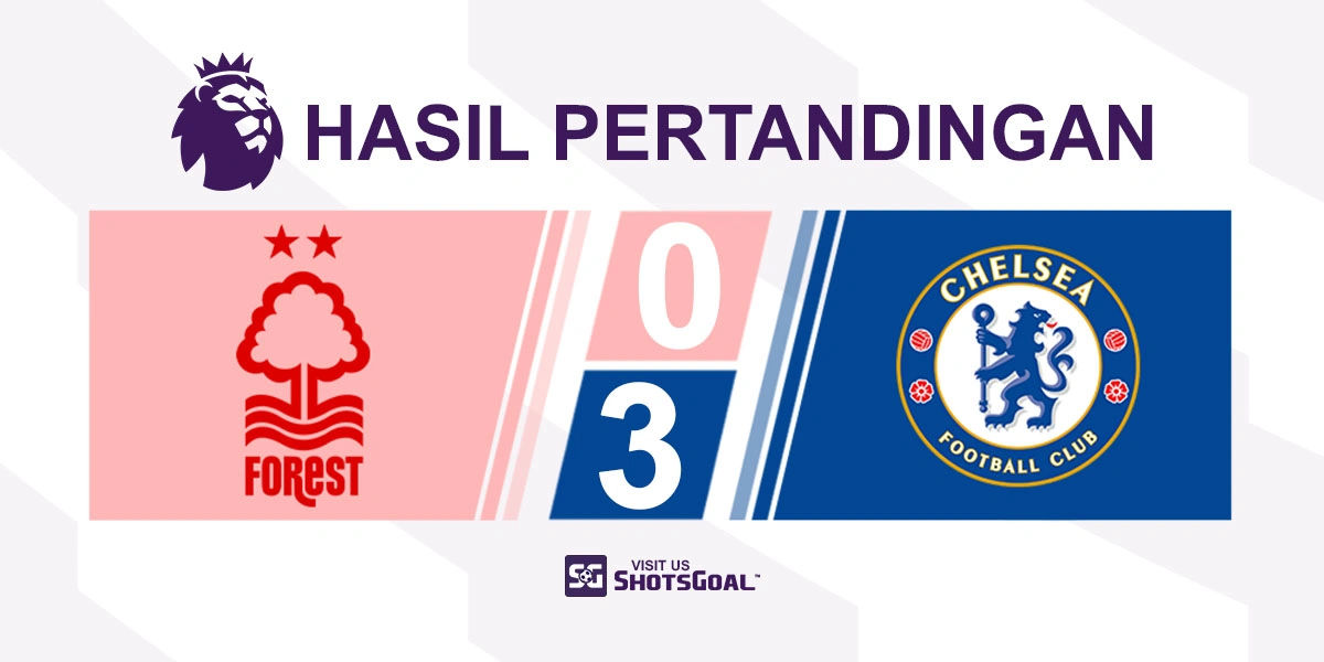 Nottingham Forest 0-3 Chelsea - Chelsea Kena Kartu Merah Lagi, Tetapi Menang dengan Perkasa