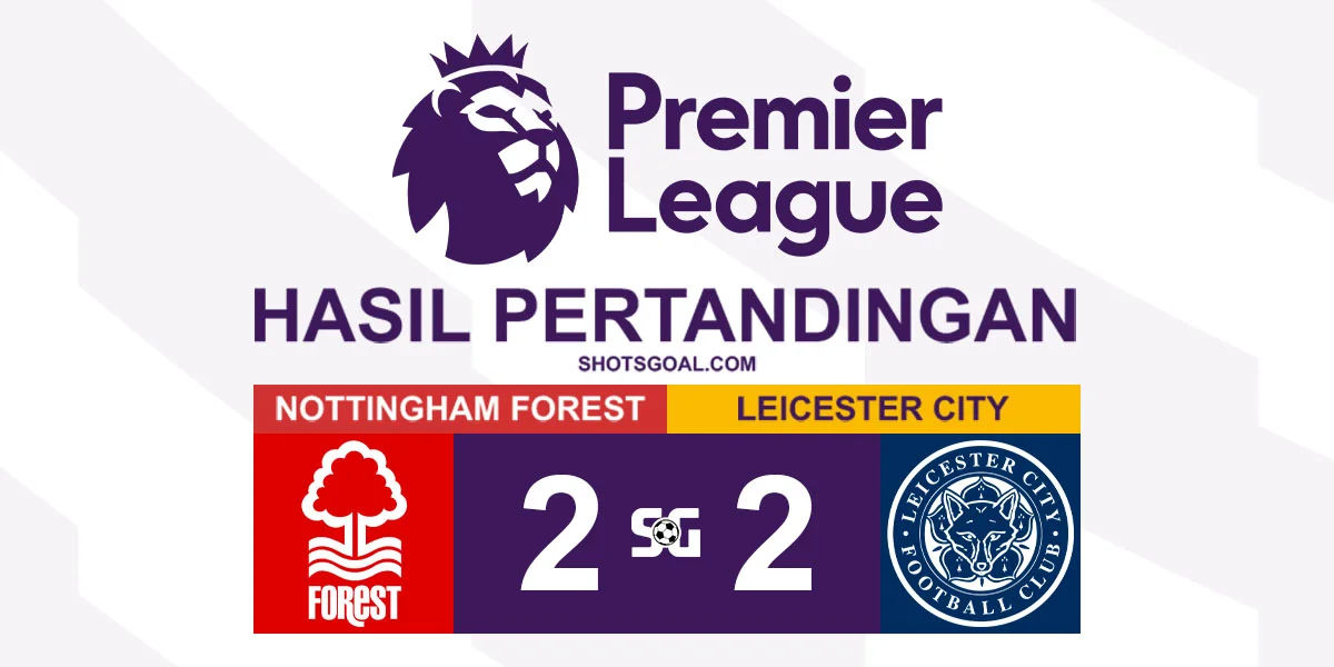 Nottingham Forest 2-2 Leicester City - Nottingham Forest Buang Peluang Masuk Zona Liga Champions