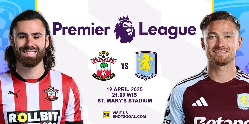 Prediksi Liga Inggris: Southampton vs. Aston Villa 12 April 2025