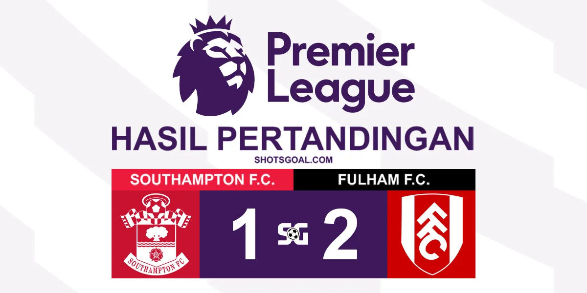 Southampton 1-2 Fulham - Fulham Jaga Peluang Tiket Eropa