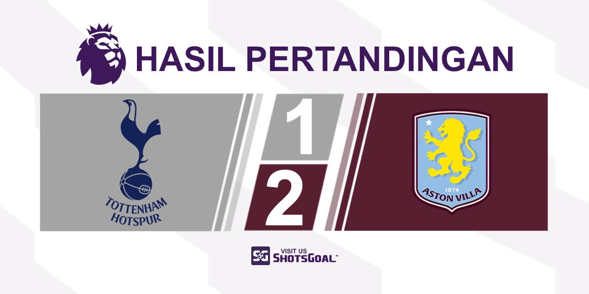 Tottenham Hotspur 1-2 Aston Villa - Aston Villa Raih Kemenangan Comeback