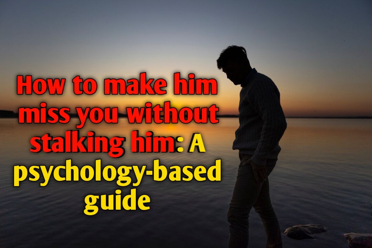 Silhouette of a man at sunset with title: How to make him miss you without stalking him: A psychology-based guide.