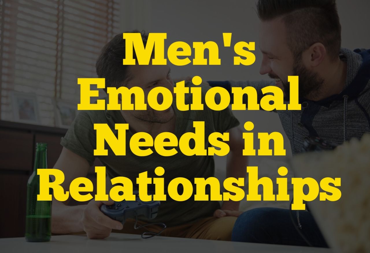 Two men are sitting on a couch and holding game controllers, possibly playing video games or having a conversation. The image has the text 'Men's Emotional Needs in Relationships' written in big yellow letters
