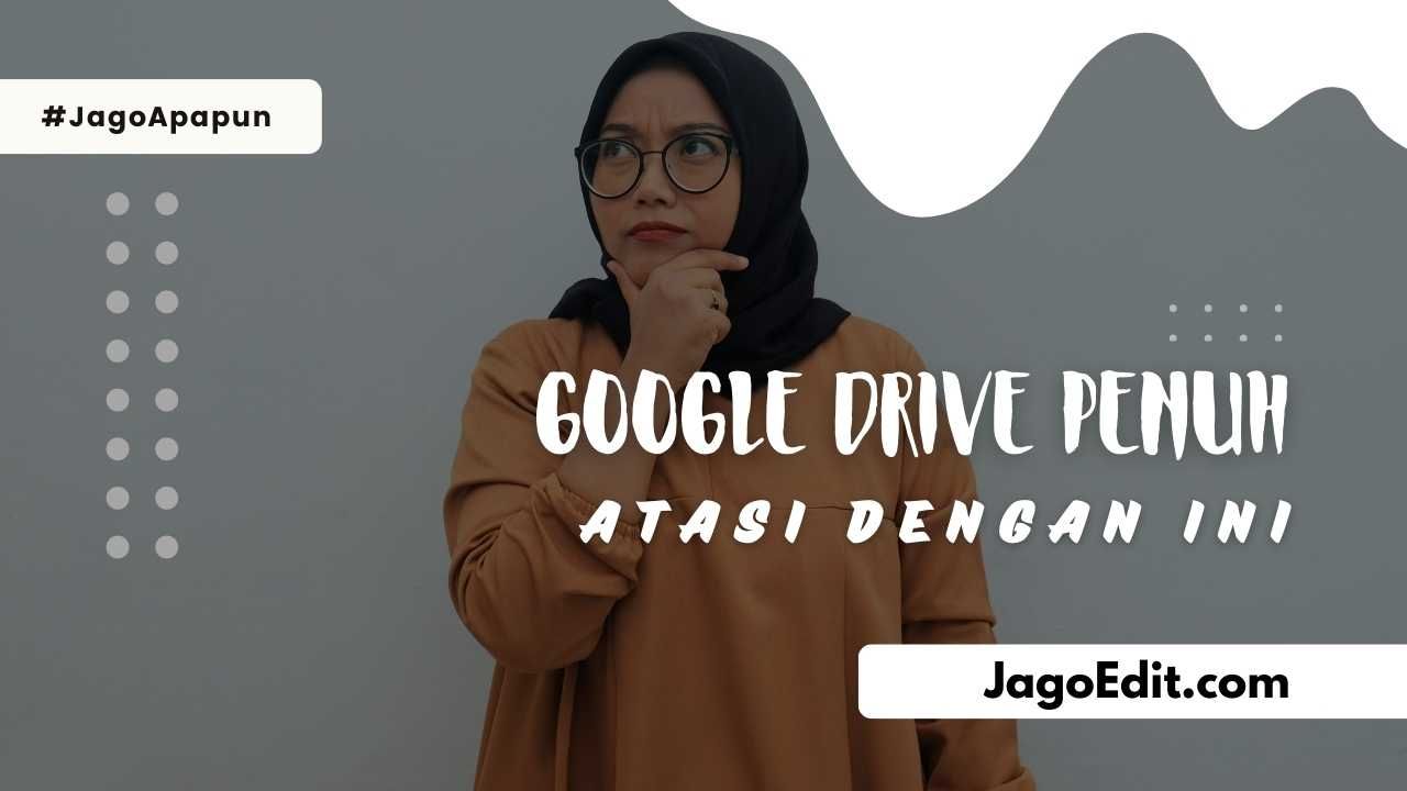 Kenapa Google Drive Penuh? Ini 5 Solusinya!