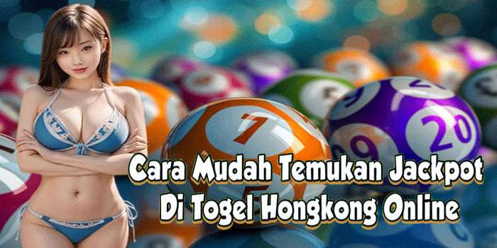 Cara Mudah Temukan Jackpot Di Togel Hongkong Online