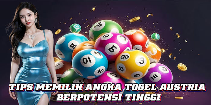 Tips Memilih Angka Togel Austria Berpotensi Tinggi