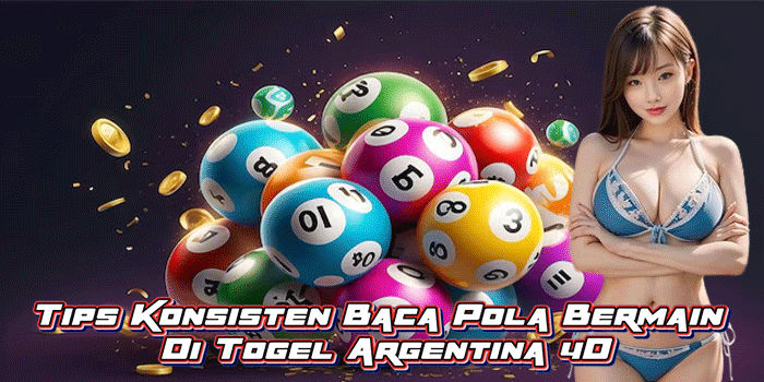 Tips Konsisten Baca Pola Bermain Di Togel Argentina 4D