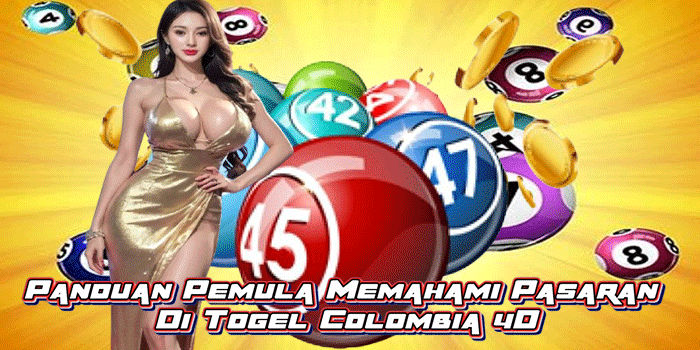 Panduan Pemula Memahami Pasaran Di Togel Colombia 4D
