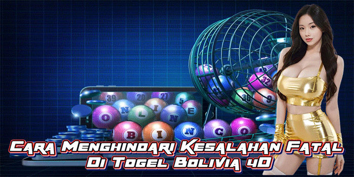 Cara Menghindari Kesalahan Fatal Di Togel Bolivia 4D