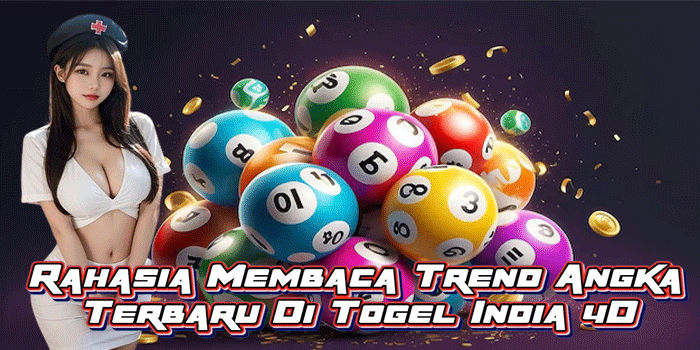 Rahasia Membaca Trend Angka Terbaru Di Togel India 4D