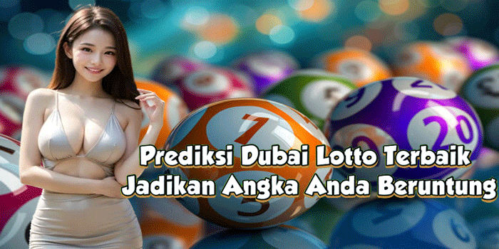 Prediksi Dubai Lotto Terbaik Jadikan Angka Anda Beruntung