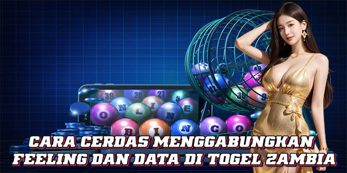 Cara Cerdas Menggabungkan Feeling Dan Data Di Togel Zambia