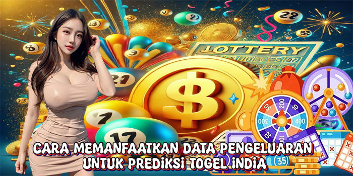 Cara Memanfaatkan Data Pengeluaran Untuk Prediksi Togel India