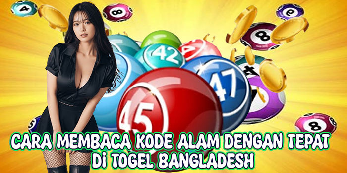 Cara Membaca Kode Alam Dengan Tepat Di Togel Bangladesh
