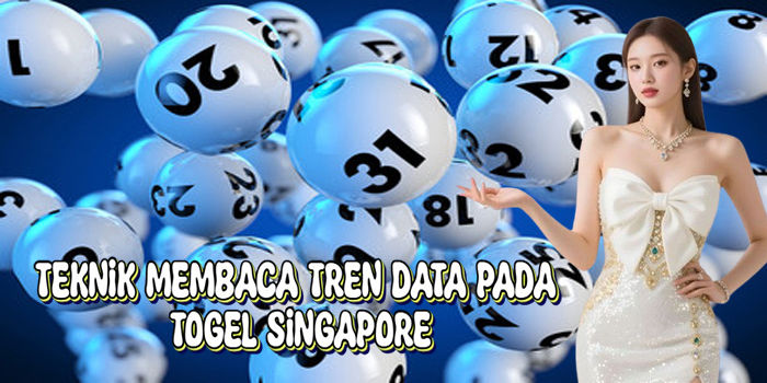 Teknik Membaca Tren Data Pada Togel Singapore