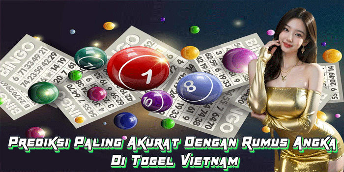 Prediksi Paling Akurat Dengan Rumus Angka Di Togel Vietnam