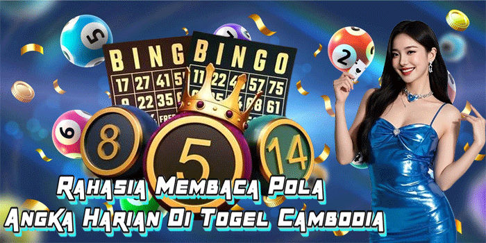 Rahasia Membaca Pola Angka Harian Di Togel Cambodia
