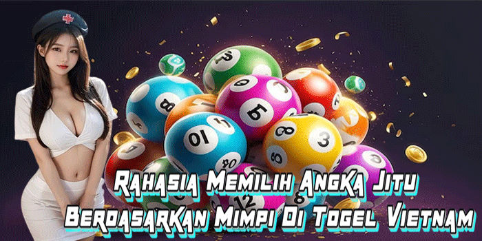 Rahasia Memilih Angka Jitu Berdasarkan Mimpi Di Togel Vietnam