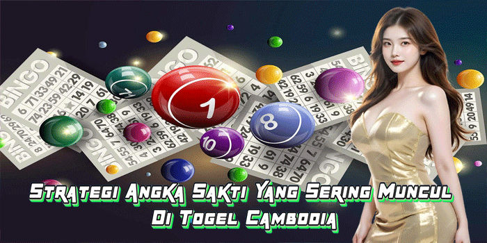 Strategi Angka Sakti Yang Sering Muncul Di Togel Cambodia