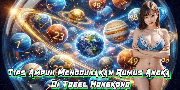 Tips Ampuh Menggunakan Rumus Angka Di Togel Hongkong