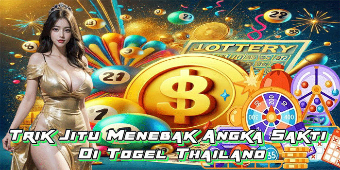 Trik Jitu Menebak Angka Sakti Di Togel Thailand