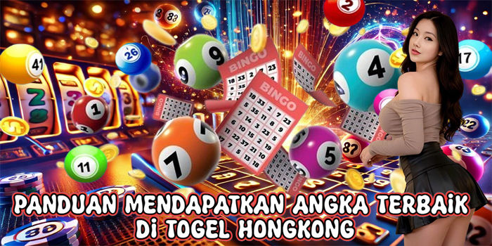 Panduan Mendapatkan Angka Terbaik Di Togel Hongkong