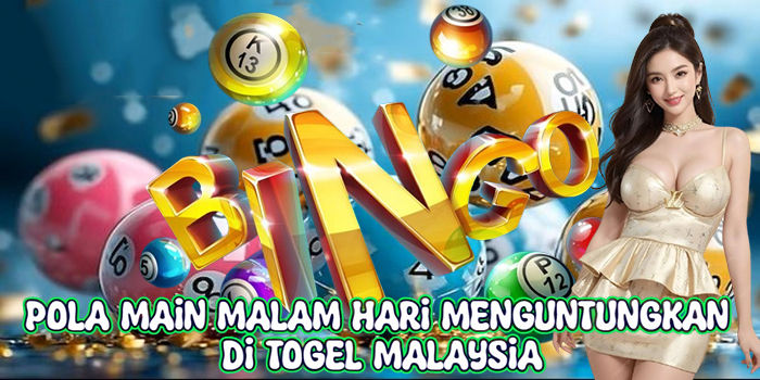 Pola Main Malam Hari Menguntungkan Di Togel Malaysia