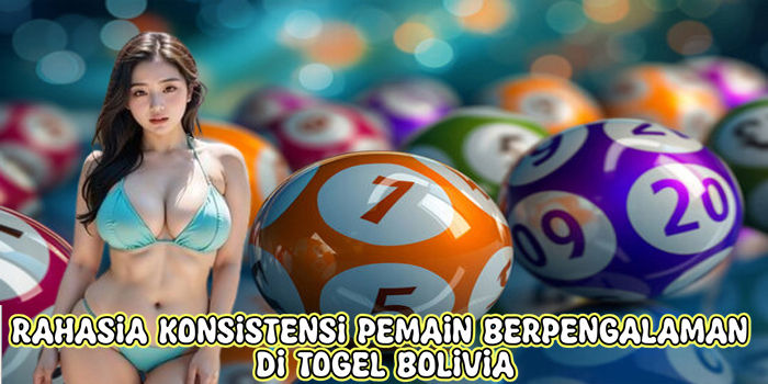 Rahasia Konsistensi Pemain Berpengalaman Di Togel Bolivia