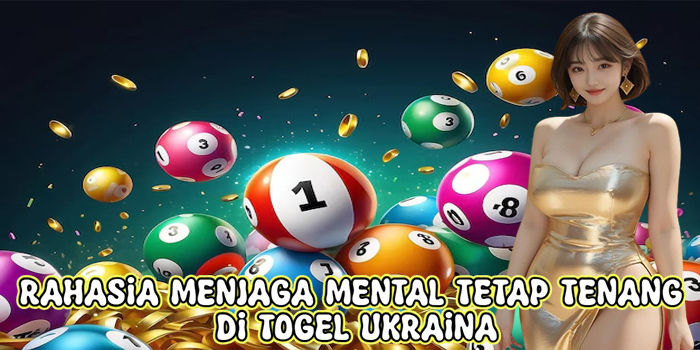 Rahasia Menjaga Mental Tetap Tenang Di Togel Ukraina