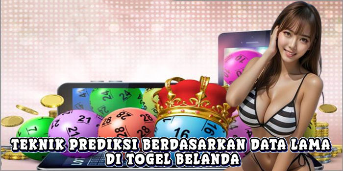 Teknik Prediksi Berdasarkan Data Lama Di Togel Belanda