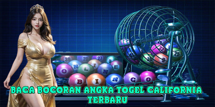 Baca Bocoran Angka Togel California Terbaru
