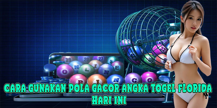 Cara Gunakan Pola Gacor Angka Togel Florida Hari Ini