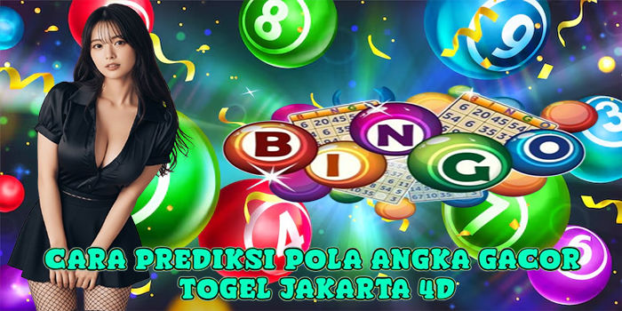Cara Prediksi Pola Angka Gacor Togel Jakarta 4D