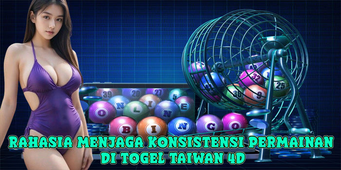 Rahasia Menjaga Konsistensi Permainan Di Togel Taiwan 4D