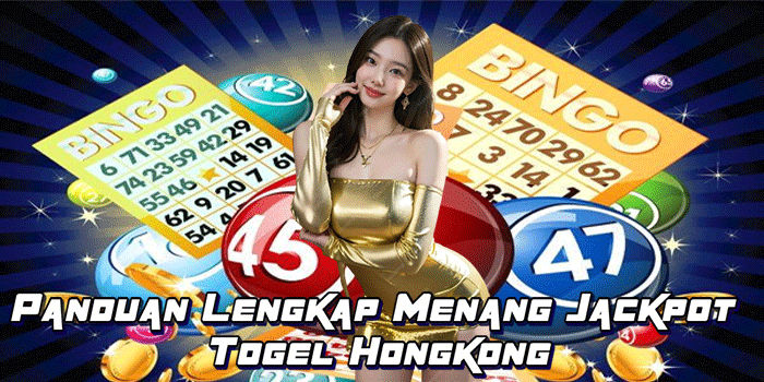 Panduan Lengkap Menang Jackpot Togel Hongkong