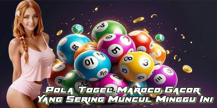 Pola Togel Maroco Gacor Yang Sering Muncul Minggu Ini